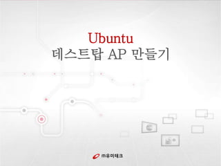 Ubuntu 
데스트탑 AP 만들기 
㈜유미테크 
 