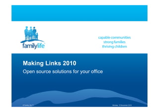 © Family Life ™ Monday, 15 November 2010
Making Links 2010
Open source solutions for your office
 