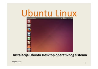 Ubuntu Linux
1
Instalacija Ubuntu Desktop operativnog sistema
Migdad, 2015
 