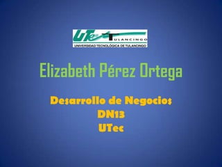 Elizabeth Pérez Ortega
 Desarrollo de Negocios
         DN13
          UTec
 