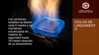 CICLOS DE
LANZAMIENT
O
Las versiones
estables se liberan
cada 6 meses y se
mantienen
actualizadas en
materia de
seguridad hasta
18 meses después
de su lanzamiento.
 