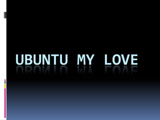 UBUNTU MY LOVE  