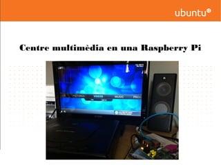 Centre multimèdia en una Raspberry Pi
 