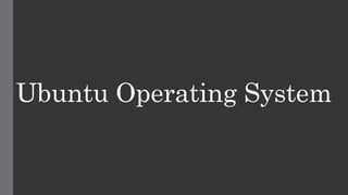 Ubuntu Operating System
 
