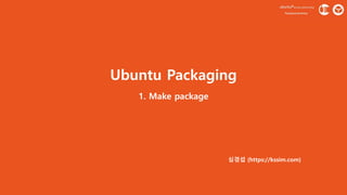 Ubuntu Packaging
심경섭 (https://kssim.com)
1. Make package
 