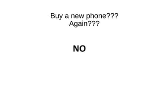 Buy a new phone???
Again???
NO
 