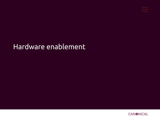 Hardware enablement
 