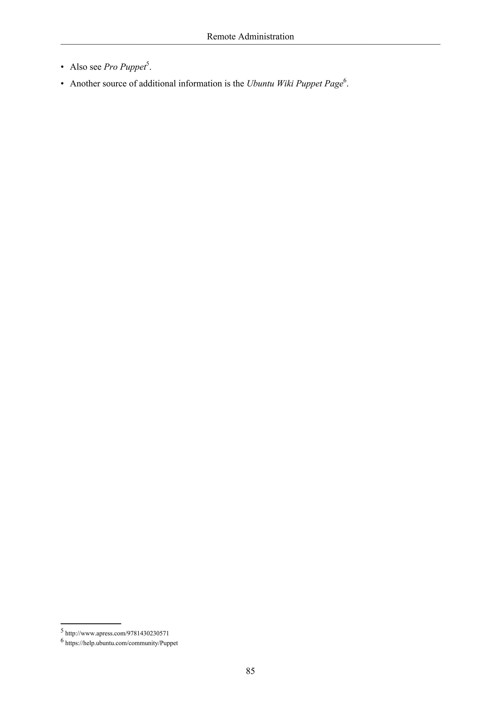 Remote Administration
85
• Also see Pro Puppet5
.
• Another source of additional information is the Ubuntu Wiki Puppet Page6
.
5 http://www.apress.com/9781430230571
6 https://help.ubuntu.com/community/Puppet
 