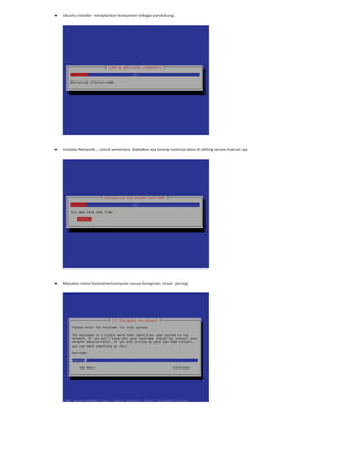 Ubuntu Installer menjalankan komponen sebagai pendukung…
Instalasi Network…, untuk sementara diabaikan aja karena nantinya akan di setting secara manual aja.
Masukan nama hostname/computer sesuai keinginan, misal: persegi
 