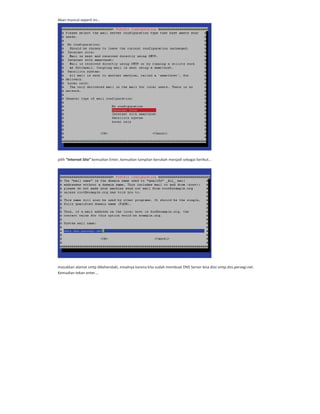 Akan muncul seperti ini…
pilih “Internet Site” kemudian Enter, kemudian tampilan berubah menjadi sebagai berikut…
masukkan alamat smtp dikehendaki, misalnya karena kita sudah membuat DNS Server bisa diisi smtp.dns.persegi.net.
Kemudian tekan enter….
 