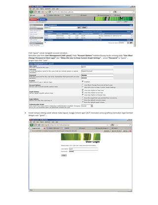 Click “guest” untuk mengedit account tersebut…
kemudian paa form User Management [edit: guest], Pada “Account Options” matikan/buang tanda centang pada “User Must
Change Password at Next Login” dan “Allow this User to Keep Custom Graph Settings”… untuk “Password” isi “guest”…
jangan lupa click “save”…
Install sampai setting sudah selesai maka logout, tunggu 5menit agar CACTI mencatat semua grafiknya kemudian login kembali
dengan user “guest”….
 