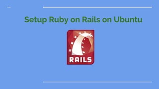 Setup Ruby on Rails on Ubuntu
 