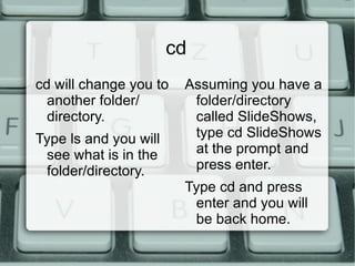 ls ls will tell you what is in the folder/directory you are in ls -a 