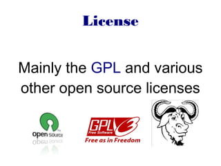 License
Mainly the GPL and various
other open source licenses
 