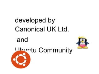 developed by
Canonical UK Ltd.
and
Ubuntu Community
 