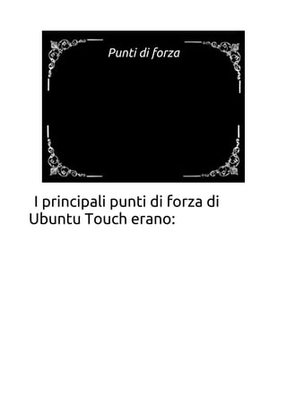 Punti di forza
I principali punti di forza di
Ubuntu Touch erano:
 