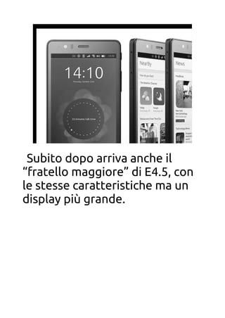 BQ Aquaris E5
Subito dopo arriva anche il
“fratello maggiore” di E4.5, con
le stesse caratteristiche ma un
display più grande.
 
