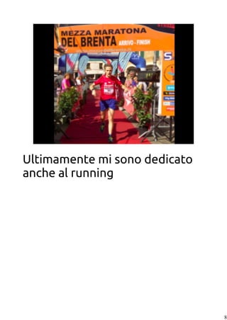 8
Ultimamente mi sono dedicato
anche al running
 