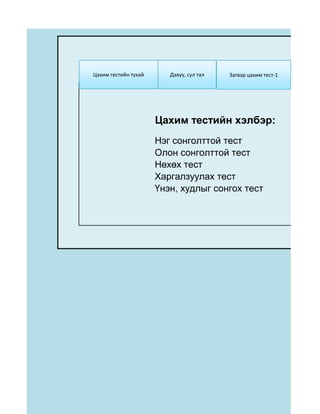 Цахим тестийн тухай      Давуу, сул тал   Загвар цахим тест-1




                      Цахим тестийн хэлбэр:
                      Нэг сонголттой тест
                      Олон сонголттой тест
                      Нөхөх тест
                      Харгалзуулах тест
                      Үнэн, худлыг сонгох тест
 