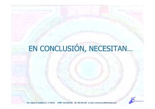 EN CONCLUSIÓN, NECESITAN…
Pso. Isabel la Católica, 5 - 1º DCHA 47001 VALLADOLID TEL. 983 343 555 e-mail: comunicacdi@hotmail.com
 