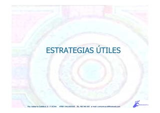 ESTRATEGIAS ÚTILES
Pso. Isabel la Católica, 5 - 1º DCHA 47001 VALLADOLID TEL. 983 343 555 e-mail: comunicacdi@hotmail.com
 
