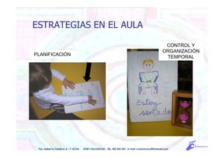 Pso. Isabel la Católica, 5 - 1º DCHA 47001 VALLADOLID TEL. 983 343 555 e-mail: comunicacdi@hotmail.com
ESTRATEGIAS EN EL AULA
PLANIFICACIÓN
CONTROL Y
ORGANIZACIÓN
TEMPORAL
 