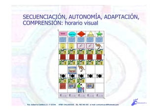 Pso. Isabel la Católica, 5 - 1º DCHA 47001 VALLADOLID TEL. 983 343 555 e-mail: comunicacdi@hotmail.com
SECUENCIACIÓN, AUTONOMÍA, ADAPTACIÓN,
COMPRENSIÓN: horario visual
 