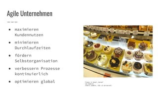● maximieren
Kundennutzen
● minimieren
Durchlaufzeiten
● fördern
Selbstorganisation
● verbessern Prozesse
kontinuierlich
● optimieren global
Agile Unternehmen
“Cakes in Seoul, Korea”
von Daderot
(Public Domain, CC0 1.0 Universal)
 