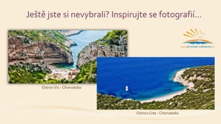 Ještě jste si nevybrali? Inspirujte se fotografií…
Ostrov Cres - Chorvatsko
OstrovVis - Chorvatsko
 