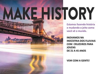 Estamos fazendo história
e mudando o jeito como
você vê o mundo.
INOVAMOS NA
INDÚSTRIA DOS FLUVIAIS
COM CRUZEIROS PARA
JOVENS
DE 21 A 45 ANOS
VEM COM A GENTE!
 