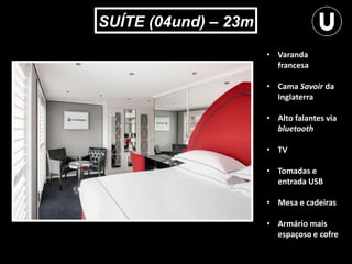 SUÍTE (04und) – 23m
• Varanda
francesa
• Cama Savoir da
Inglaterra
• Alto falantes via
bluetooth
• TV
• Tomadas e
entrada USB
• Mesa e cadeiras
• Armário mais
espaçoso e cofre
 