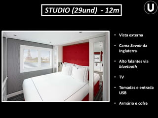 STUDIO (29und) - 12m
• Vista externa
• Cama Savoir da
Inglaterra
• Alto falantes via
bluetooth
• TV
• Tomadas e entrada
USB
• Armário e cofre
 
