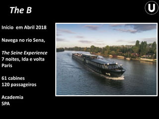 Início em Abril 2018
Navega no rio Sena,
The Seine Experience
7 noites, Ida e volta
Paris
61 cabines
120 passageiros
Academia
SPA
The B
 