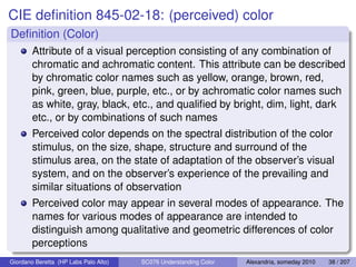 CIE deﬁnition 845-02-18: (perceived) color
Deﬁnition (Color)
        Attribute of a visual perception consisting of any co...