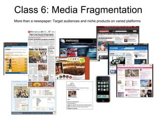   Class 6: Media Fragmentation  More than a newspaper: Target audiences and niche products on varied platforms   