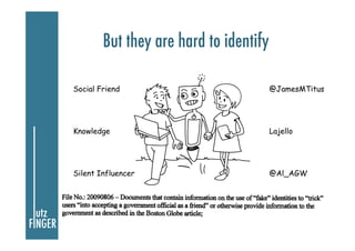 But they are hard to identify
Social Friend

@JamesMTitus

Knowledge

Lajello

Silent Influencer

@Al_AGW

 