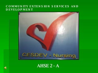 COMMUNITY EXTENSION SERVICES AND DEVELOPMENT AHSE 2 - A 
