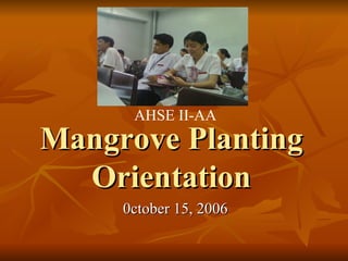 Mangrove Planting Orientation 0ctober 15, 2006 AHSE II-AA 
