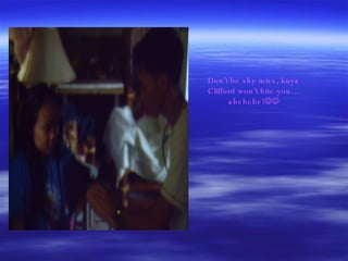 Don’t be shy miss, kuya Clifford won’t bite you…ahehehe!  