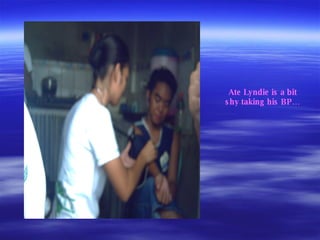 Ate Lyndie is a bit shy taking his BP… 