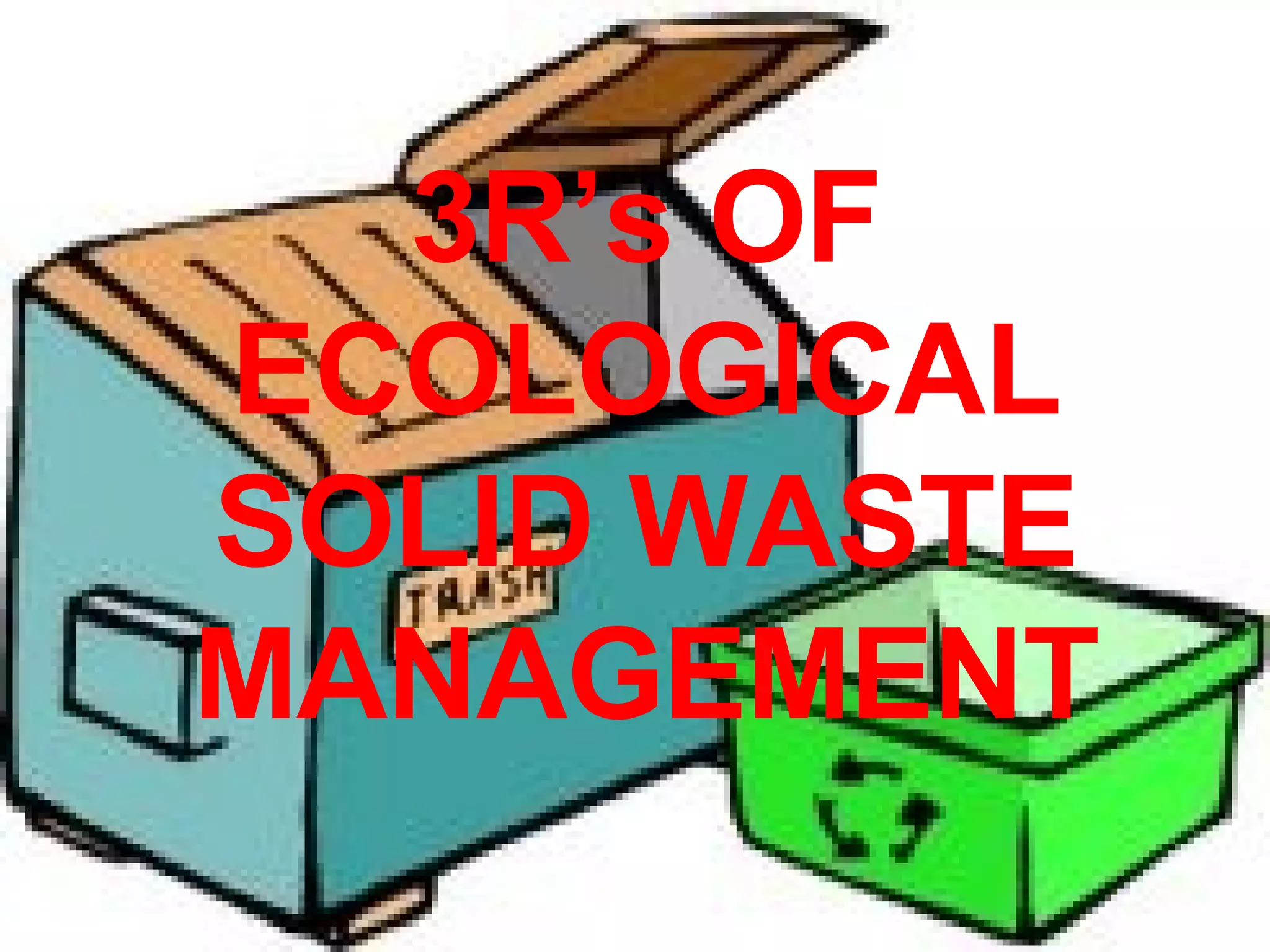 3R’s OF ECOLOGICAL SOLID WASTE MANAGEMENT 