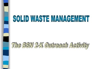 SOLID WASTE MANAGEMENT The BSN 2-K Outreach Activity 