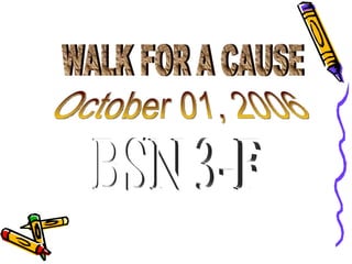WALK FOR A CAUSE October 01, 2006 BSN 3-F 