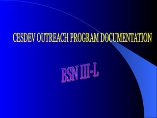 BSN III-L  CESDEV OUTREACH PROGRAM DOCUMENTATION 