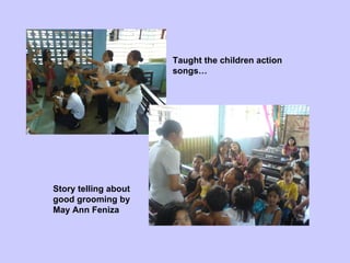 Story telling about good grooming by May Ann Feniza Taught the children action songs…