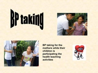 BP taking BP taking for the mothers while their children is participating the health teaching activities