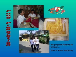 Food Preparation We prepared food for 50 children… (Pancit, Puso, and juice)