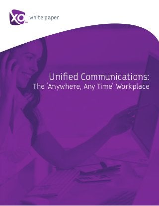 white paper
Unified Communications:
The ‘Anywhere, Any Time’ Workplace
 