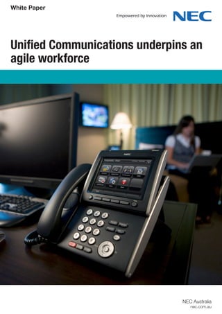 White Paper




Unified Communications underpins an
agile workforce




                               NEC Australia
                                  nec.com.au
 