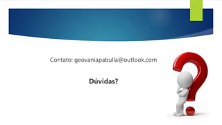 Contato: geovaniapabulla@outlook.com
Dúvidas?
 